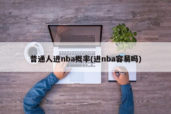 普通人进nba概率(进nba容易吗)